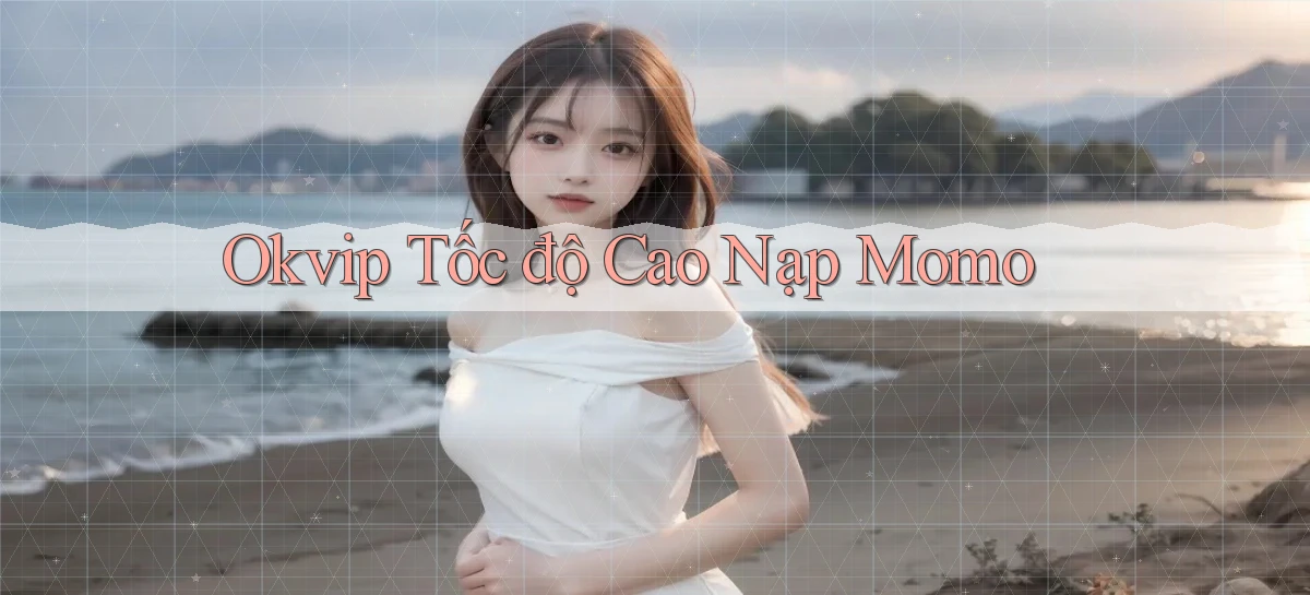 okvip tốc độ cao nạp momo