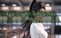 okvip tốc độ cao nạp nhanh