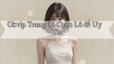 okvip  trang cá cược lô đề uy tín