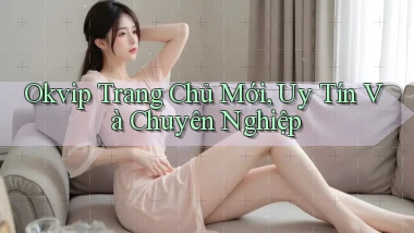 okvip  trang chủ mới, uy tín và chuyên nghiệp