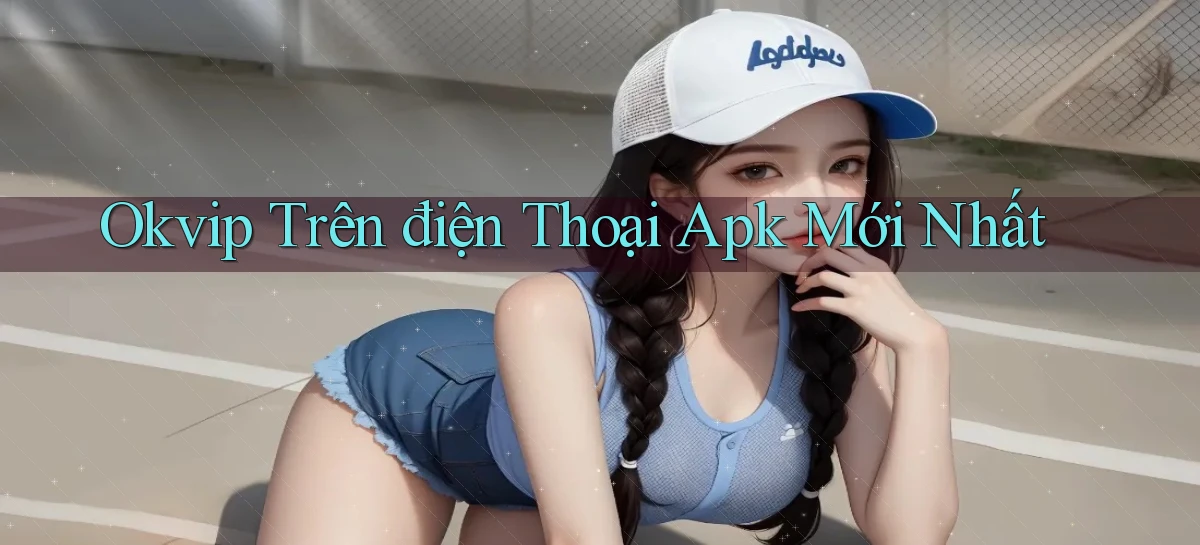 okvip trên điện thoại apk mới nhất