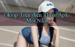 okvip trên điện thoại apk mới nhất