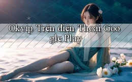 okvip trên điện thoại google play