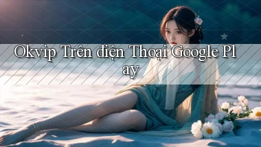 okvip trên điện thoại google play