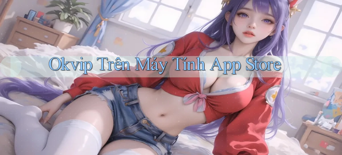 okvip trên máy tính app store