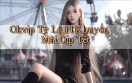 okvip tỷ lệ 1：1 khuyến mãi dịp tết