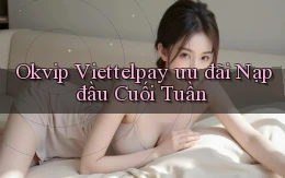 okvip viettelpay ưu đãi nạp đầu cuối tuần