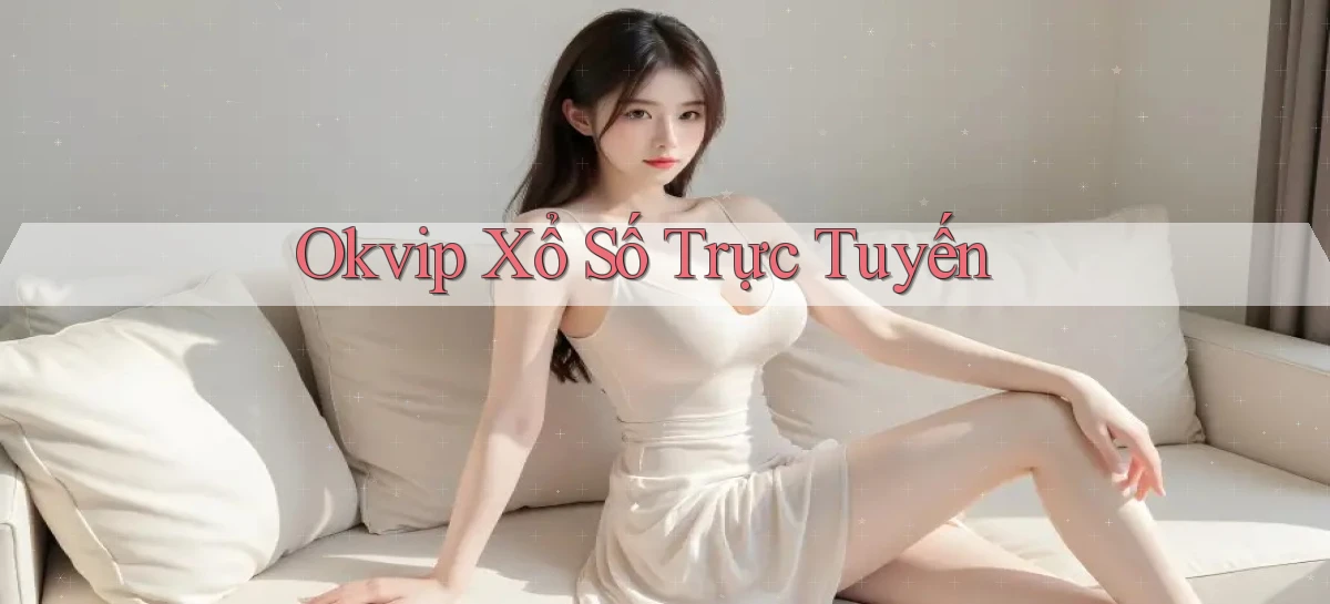 okvip Xổ số trực tuyến
