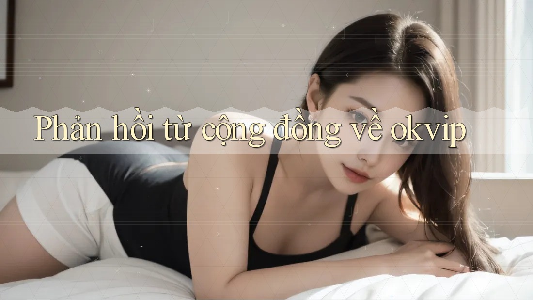 Phản hồi từ cộng đồng về Okvip