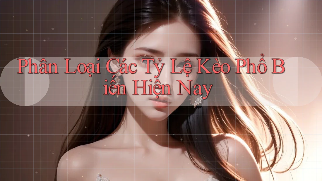 Phân Loại Các Tỷ Lệ Kèo Phổ Biến Hiện Nay