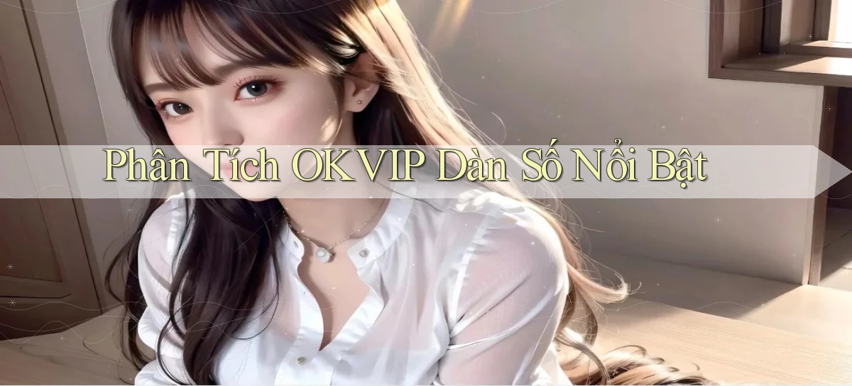 phân tích okvip dàn số nổi bật