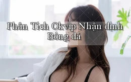 phân tích okvip nhận định bóng đá