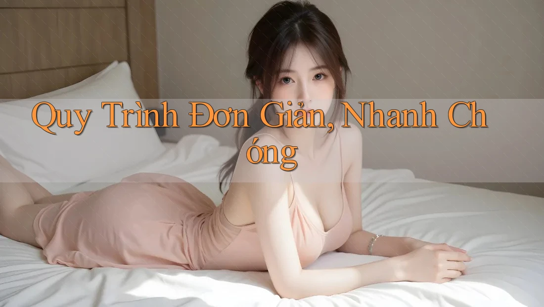 Quy Trình Đơn Giản, Nhanh Chóng