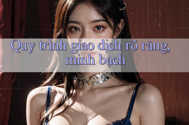 Quy trình giao dịch rõ ràng, minh bạch