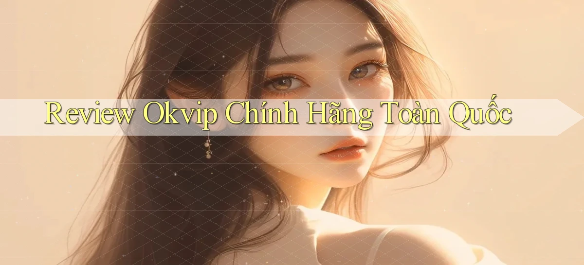 review okvip chính hãng toàn quốc