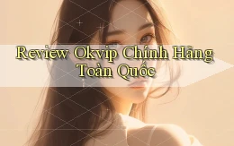 review okvip chính hãng toàn quốc