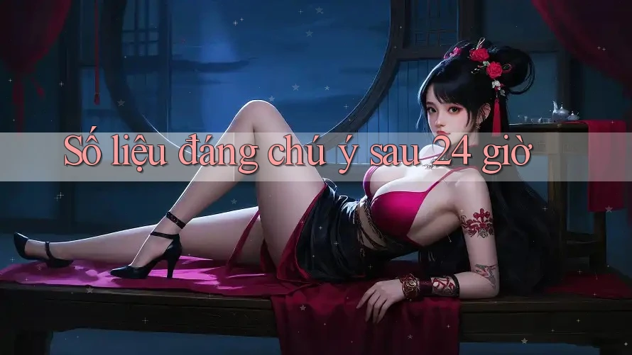 Số liệu đáng chú ý sau 24 giờ Số liệu đáng chú ý sau 24 giờ