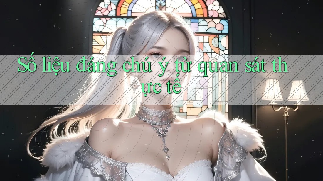 Số liệu đáng chú ý – Từ quan sát thực tế
