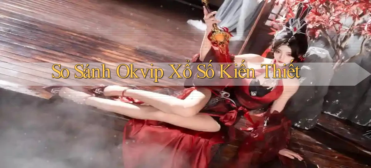 so sánh okvip xổ số kiến thiết