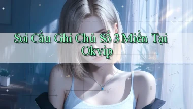 soi cầu ghi chú số 3 miền tại okvip