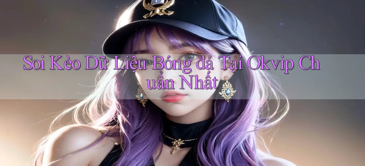 soi kèo dữ liệu bóng đá tại okvip chuẩn nhất