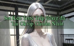 soi kèo trực tiếp bóng đá tại okvip chuẩn nhất