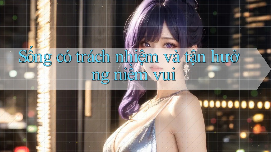 Sống có trách nhiệm và tận hưởng niềm vui