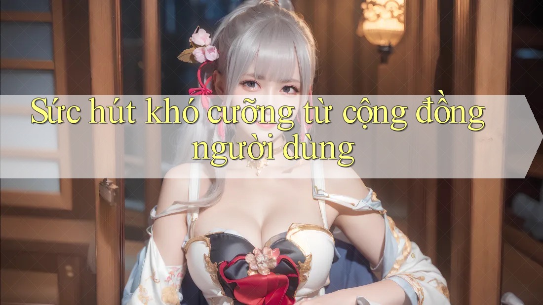 Sức hút khó cưỡng từ cộng đồng người dùng