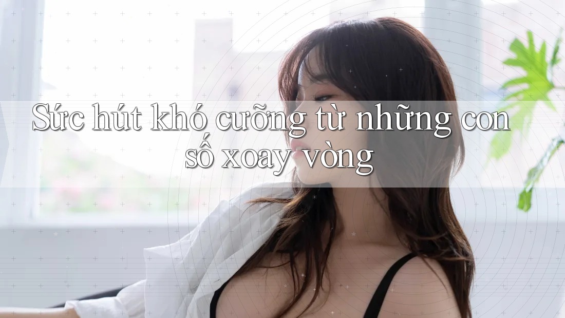 Sức hút khó cưỡng từ những con số xoay vòng