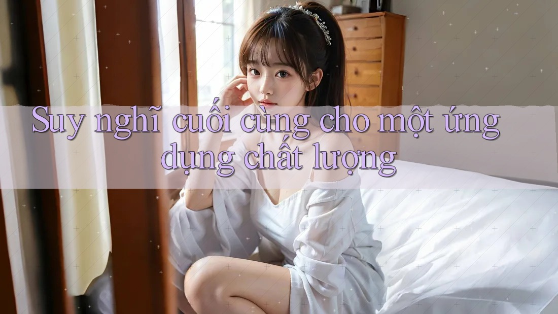 Suy nghĩ cuối cùng cho một ứng dụng chất lượng