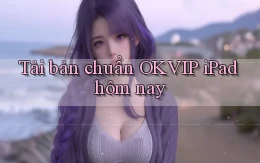 tải bản chuẩn okvip ipad hôm nay