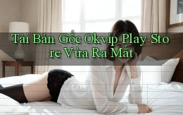 tải bản gốc okvip play store vừa ra mắt