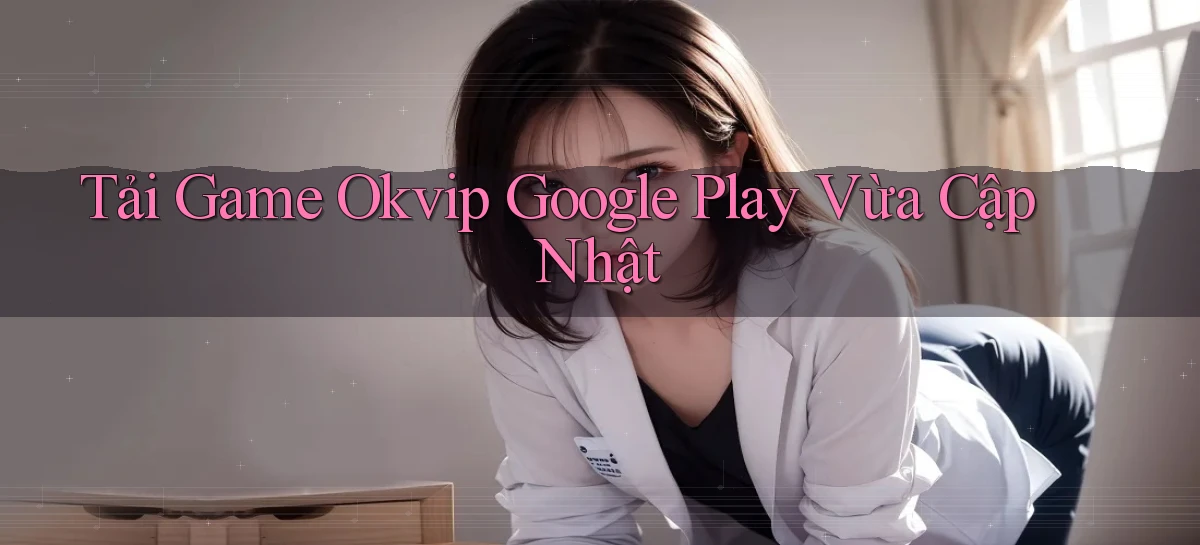 tải game okvip google play vừa cập nhật