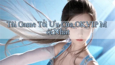 tải game tối ưu của okvip mới nhất
