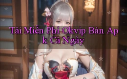 tải miễn phí okvip bản apk cả ngày