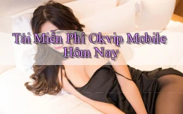 tải miễn phí okvip mobile hôm nay