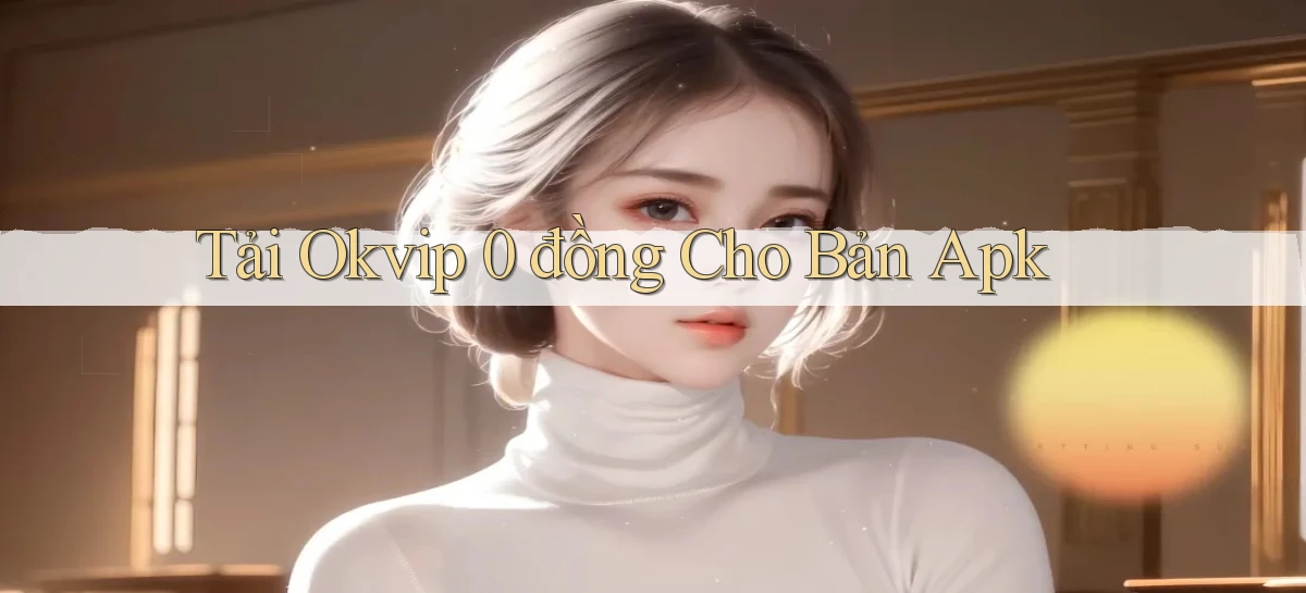 tải okvip 0 đồng cho bản apk
