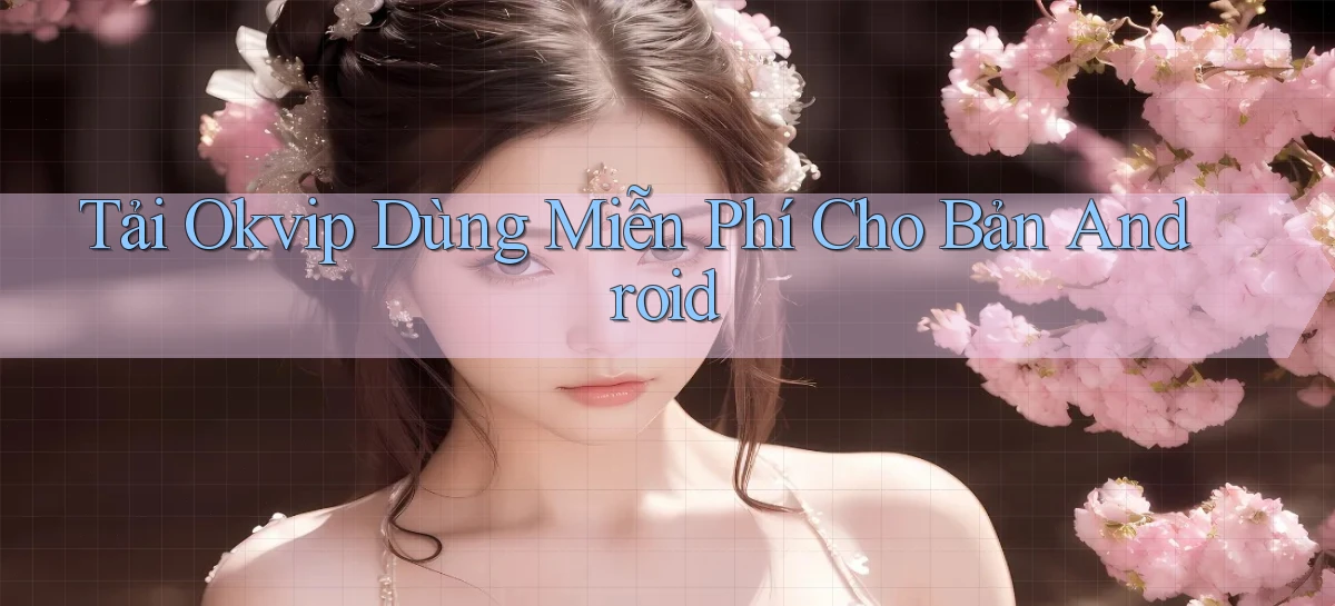 tải okvip dùng miễn phí cho bản android