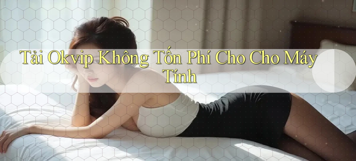 tải okvip không tốn phí cho cho máy tính