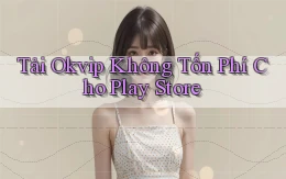 tải okvip không tốn phí cho play store