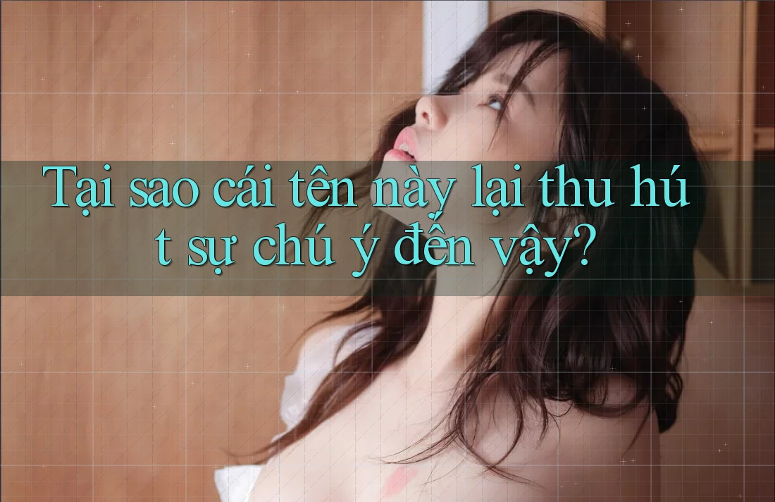 Tại sao cái tên này lại thu hút sự chú ý đến vậy?