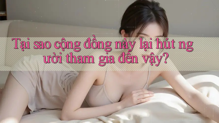 Tại sao cộng đồng này lại hút người tham gia đến vậy?