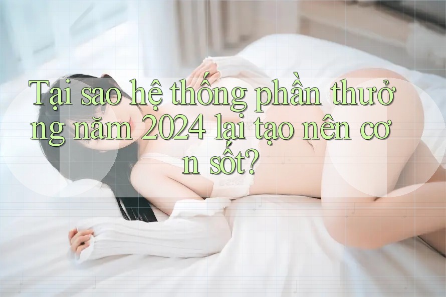 Tại sao hệ thống phần thưởng năm 2024 lại tạo nên cơn sốt?