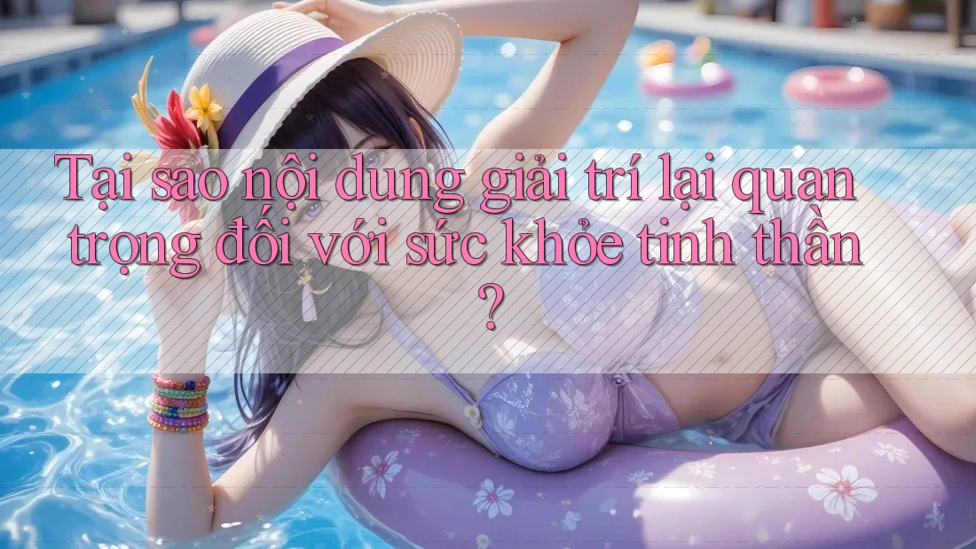 Tại sao nội dung giải trí lại quan trọng đối với sức khỏe tinh thần?