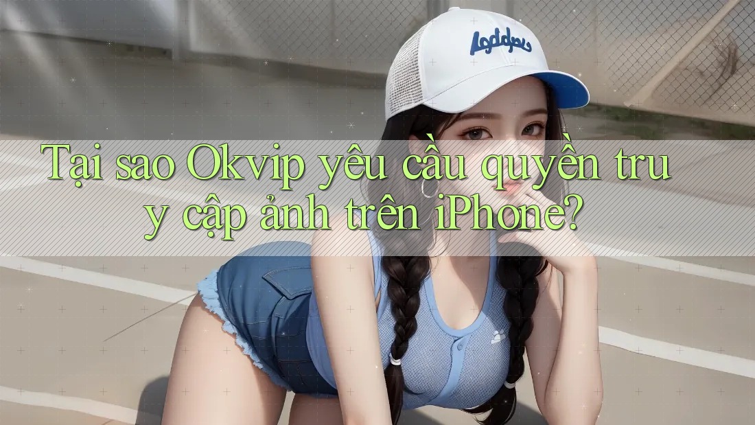 Tại sao Okvip yêu cầu quyền truy cập ảnh trên iPhone?