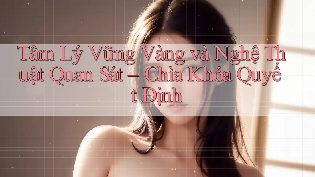 Tâm Lý Vững Vàng và Nghệ Thuật Quan Sát – Chìa Khóa Quyết Định