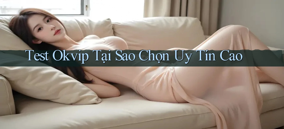 test okvip tại sao chọn uy tín cao