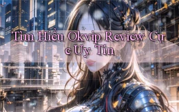 tìm hiểu okvip review cực uy tín