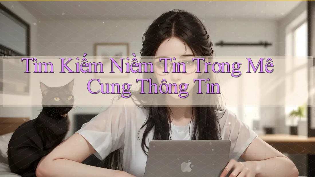 Tìm Kiếm Niềm Tin Trong Mê Cung Thông Tin