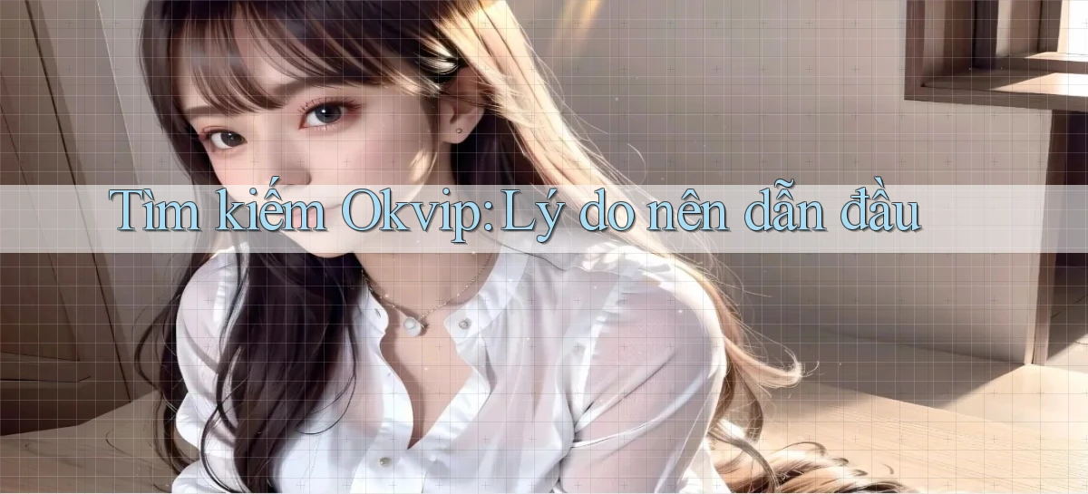 tìm kiếm okvip lý do nên dẫn đầu